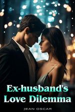 Ex-Husband’s Love Dilemma